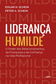 Title: Liderança humilde: O poder dos relacionamentos da franqueza e da confiança na vida profissional, Author: Edgar H. Schein