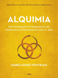 Title: Alquimia: Uma introdução ao simbolismo e seu significado na psicologia de Carl G. Jung, Author: Marie-Louise Von Franz