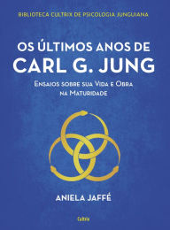 Title: Os últimos anos de Carl G. Jung: Ensaios sobre sua vida e obra na maturidade, Author: Aniela Jaffé