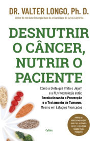 Title: Desnutrir o câncer, nutrir o paciente: Como a dieta que imita o jejum e a nutritecnologia estão revolucionando a prevenção e o tratamento de tumores, mesmo em estágios avançados, Author: Dr. Valter Longo