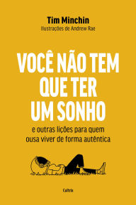 Title: Você não tem que ter um sonho: E outras lições para quem ousa viver de forma autêntica, Author: Tim Minchin
