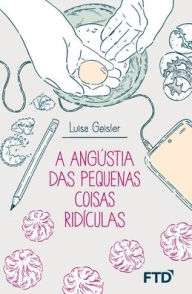 Title: A angústia das pequenas coisas ridículas, Author: Luisa Geisler