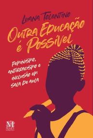 Title: Outra educação é possível: Feminismo, antirracismo e inclusão em sala de aula, Author: Luana Tolentino