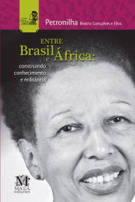 Title: Entre Brasil e África: Construindo conhecimentos e militância, Author: Petronilha Beatriz Gonçalves e Silva