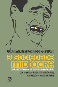 Title: Sociedade Midíocre. A Passagem ao Hiperespetacular: O Fim do Direito Autoral, do Livro e da Escrita, Author: Juremir Machado da Silva