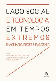 Title: Laço social e tecnologia em tempos extremos: imaginário, redes e pandemia, Author: Cristiane Freitas Gutfreind