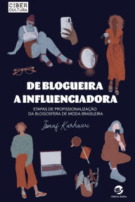 Title: De Blogueira a Influenciadora: Etapas de profissionalização da blogosfera de moda brasileira, Author: Issaaf Karhawi