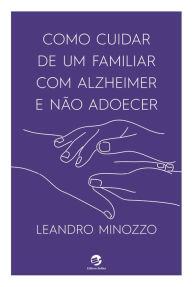 Title: Como cuidar de um familiar com Alzheimer e não adoecer, Author: Leandro Minozzo