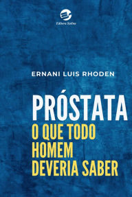 Title: Próstata: O que todo homem deveria saber, Author: Ernani Luis Rhoden