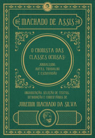 Title: Machado de Assis, o cronista das classes ociosas: Jornalismo, artes, trabalho e escravidão, Author: Joaquim Maria Machado de Assis