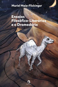 Title: Ensaios Filosófico-Literários e o Dromedário, Author: Muriel Maia-Flickinger