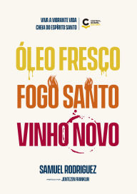 Title: Óleo fresco, fogo santo, vinho novo: Viva a vibrante vida cheia do Espírito Santo, Author: Samuel Rodriguez