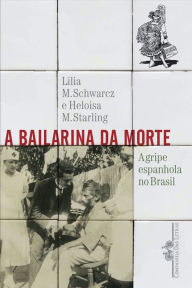 Title: A bailarina da morte: A gripe espanhola no Brasil, Author: Lilia Moritz Schwarcz