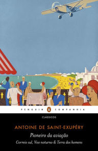 Title: Pioneiro da aviação: Correio sul, Voo noturno & Terra dos homens, Author: Antoine de Saint-Exupéry