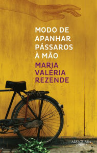 Title: Modo de apanhar pássaros à mão (Nova edição), Author: Maria Valéria Rezende