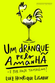 Title: Um drinque pelo amanhã - e por hoje também!: Como transformar sua casa no bar mais badalado da cidade, Author: Luiz Henrique Ligabue