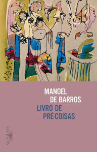 Title: Livro de pré-coisas, Author: Manoel de Barros