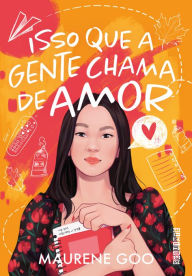 Title: Isso que a gente chama de amor, Author: Maurene Goo