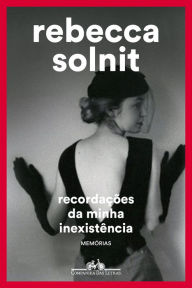 Title: Recordações da minha inexistência: Memórias, Author: Rebecca Solnit