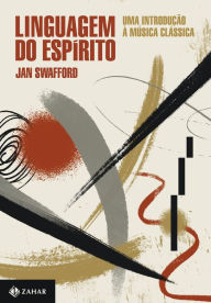 Title: Linguagem do espírito: Uma introdução à música clássica, Author: Jan Swafford