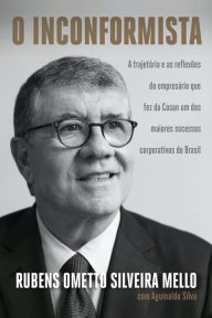 Title: O inconformista: A trajetória e as reflexões do empresário que fez da Cosan um dos maiores sucessos corporativos do Brasil, Author: Rubens Ometto Silveira Mello