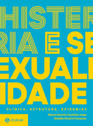 Title: Histeria e sexualidade - Clínica, estrutura, epidemias: Trilogia sobre sexualidade contemporânea - vol. 2, Author: Marco Antonio Coutinho Jorge