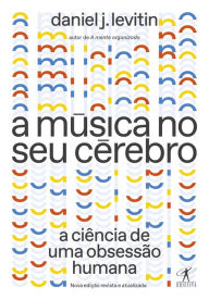 Title: A música no seu cérebro (Nova edição): A ciência de uma obsessão humana, Author: Daniel J. Levitin