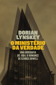 Title: O Ministério da Verdade: Uma biografia de 1984, o romance de George Orwell, Author: Dorian Lynskey