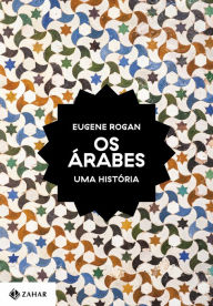Title: Os árabes: Uma história, Author: Eugene Rogan