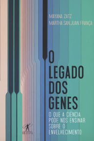 Title: O legado dos genes: O que a ciência pode nos ensinar sobre o envelhecimento, Author: Martha San Juan França