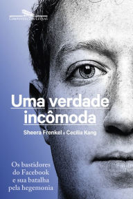 Title: Uma verdade incômoda: Os bastidores do Facebook e sua batalha pela hegemonia, Author: Sheera Frenkel