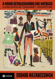 Title: O maior revolucionário das Américas: A vida épica de Toussaint Louverture, Author: Sudhir Hazareesingh