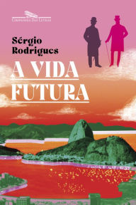 Title: A vida futura, Author: Sérgio Rodrigues