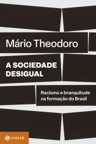 Title: A sociedade desigual: Racismo e branquitude na formação do Brasil, Author: Mário Theodoro