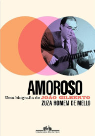 Title: Amoroso: Uma biografia de João Gilberto, Author: Zuza Homem de Mello