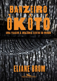 Title: Banzeiro òkòtó: Uma viagem à Amazônia Centro do Mundo, Author: Eliane Brum
