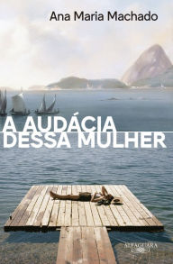 Title: A audácia dessa mulher (Nova edição), Author: Ana Maria Machado