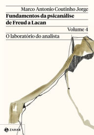 Title: Fundamentos da psicanálise de Freud a Lacan - Vol. 4: O laboratório do analista, Author: Marco Antonio Coutinho Jorge