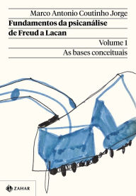 Title: Fundamentos da psicanálise de Freud a Lacan - Vol. 1 (Nova edição): As bases conceituais, Author: Marco Antonio Coutinho Jorge