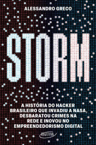 Title: Storm: A história do hacker brasileiro que invadiu a Nasa, desbaratou crimes na rede e inovou no empreendedorismo digital, Author: Alessandro Greco