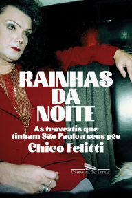 Title: Rainhas da noite: As travestis que tinham São Paulo a seus pés, Author: Chico Felitti