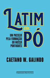 Title: Latim em pó: Um passeio pela formação do nosso português, Author: Caetano W. Galindo