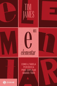 Title: Elementar: Como a tabela periódica pode explicar (quase) tudo, Author: Tim James