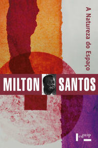 Title: A Natureza do Espaço: Técnica e Tempo, Razão e Emoção, Author: Milton Santos