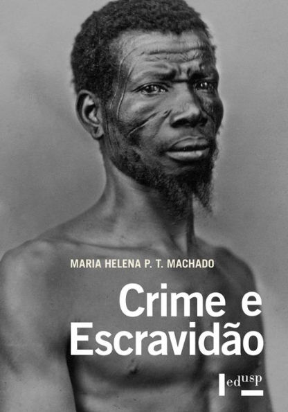 Crime e Escravidão: Trabalho, Luta e Resistência nas Lavouras Paulistas (1830-1888)