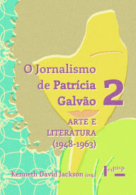 Title: O Jornalismo de Patrícia Galvão 2: Arte e Literatura (1948-1963), Author: Kenneth David Jackson