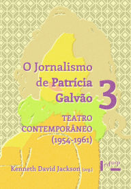 Title: O Jornalismo de Patrícia Galvão 3: Teatro Contemporâneo (1954-1961), Author: Kenneth David Jackson
