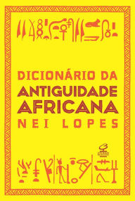Title: Dicionário da Antiguidade africana, Author: Nei Lopes