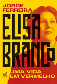 Title: Elisa Branco: Uma vida em vermelho, Author: Jorge Ferreira