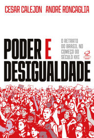 Title: Poder e desigualdade: O retrato do Brasil no começo do século XXI, Author: Cesar Calejon